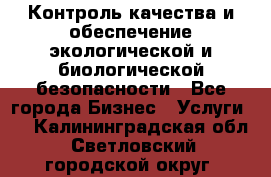 Контроль качества и обеспечение экологической и биологической безопасности - Все города Бизнес » Услуги   . Калининградская обл.,Светловский городской округ 